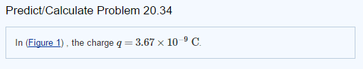 Predict/Calculate Problem 20.34 In (Figure 1 the charge q 3.67 x 10 9 C.