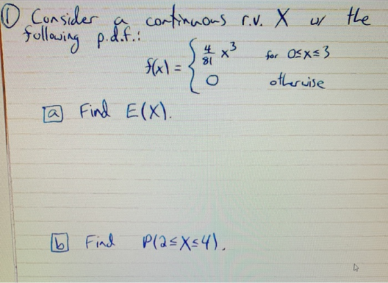 following p. def.: Consider continuous r... X w/ the -X $(x) = otherwise Ta Find E(X). 4 81 for osx=3 a 15 Find Pla=X=4).