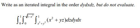 Write as an iterated integral in the order dydxdz, but do not evaluate. SSD (x2 + y2)dzdydt