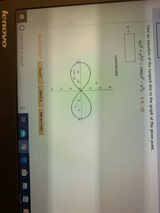 Find an equation of the tangent line to the graph at the given point. 3(x2 + y2)2 = 100(x2 - y2), (-4,-2) Lemniscate Need Hel