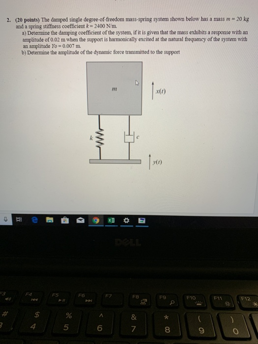2. (20 points) The damped single degree-of-freedom mass-spring system shown below has a mass m- 20 kg and a spring stiffness