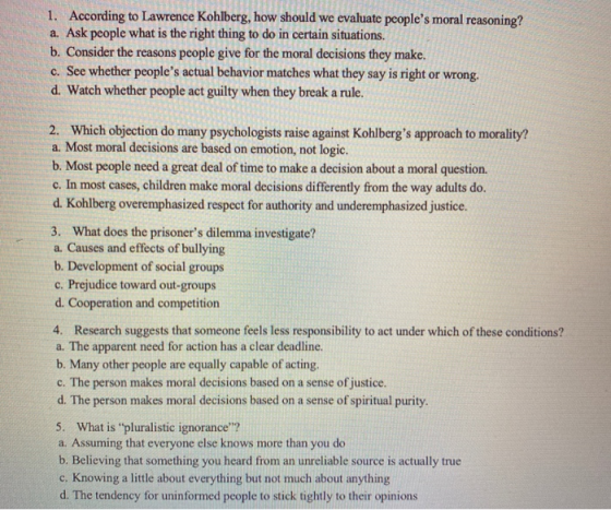 1. According to Lawrence Kohlberg, how should we evaluate peoples moral reasoning? a. Ask people what is the right thing to
