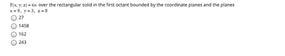F(x, y, z) = 6x over the rectangular solid in the first octant bounded by the coordinate planes and the planes x = 9, y-3, 2-