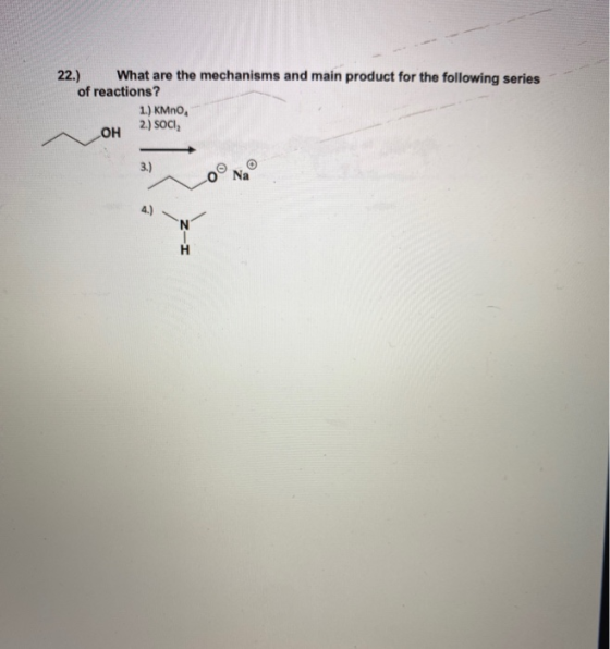 22.) What are the mechanisms and main product for the following series of reactions? 1) KMnO, 2.) SOCI,