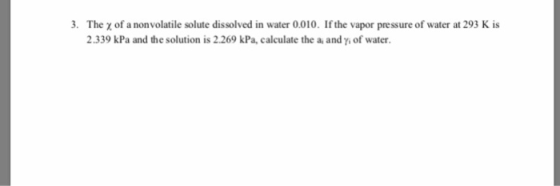 3. The X of a nonvolatile solute dissolved in water 0.010. If the vapor pressure of water at 293 K is 2.339 kPa and the solut