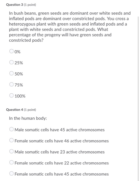 Question 3 (1 point) In bush beans, green seeds are dominant over white seeds and inflated pods are dominant over constricted