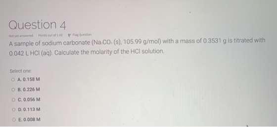 Question 4 Not yet answered Points out of 1.00 P Flag Question A sample of sodium carbonate (Na:CO: (s), 105.99 g/mol) with a