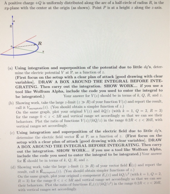 A positive charge +Q is uniformly distributed along the are of a half-circle of radius R, in the xy-plane with the center at
