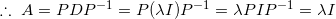 \therefore\ A=PDP^{-1}=P(\lambda I)P^{-1}=\lambda PIP^{-1}=\lambda I