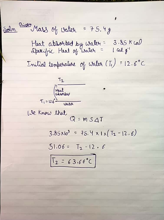 som wen Mass of water = 75.4g Heat absorbed by water = 3.85kcal Specific Heat of water = I calg Initial temperature of water
