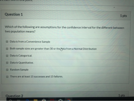LACI VUI LUI PUNTIL. Question 1 1 pts Which of the following are assumptions for the confidence interval for the different be