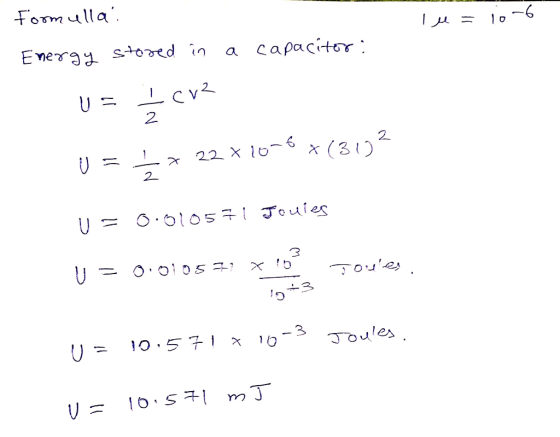 Formulla Tu = 10-6 Energy stored in a capacitor: U = cv2 2 2 U = 22 *2016*(30) 2 U = 0.01057 1 Joules U = Toises 0.01057? X J