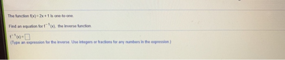 The function f(x) = 2x + 1 is one-to-one. Find an equation for f x), the inverse function (Type an expression for the invers