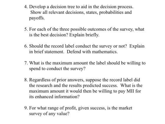 4. Develop a decision tree to aid in the decision process. Show all relevant decisions, states, probabilities and payoffs. 5.
