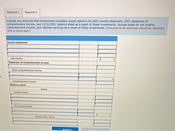 Required 1 Required 2 Indicate any amounts that Ornamental Insulation would report in its 2021 income statement, 2021 stateme