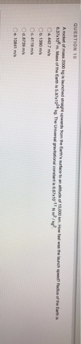 QUESTION 10 A rocket of mass 2000 kg is launched straight upwards from the Earths surface to an altitude of 10,000 km. How f