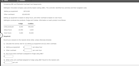eBook Calculator Comparing ABC and Plantwide Overhead Cost Assignments Wellington Chocolate Company uses activity-based costi