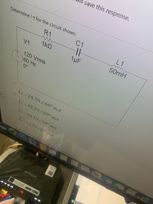 ll save this response. Determine I T for the circuit shown. R1 1 L1 50mH ト120 Vrms へ、/60 Hz 0° Ir = 24 ,592 690 mA Ir = 42.59