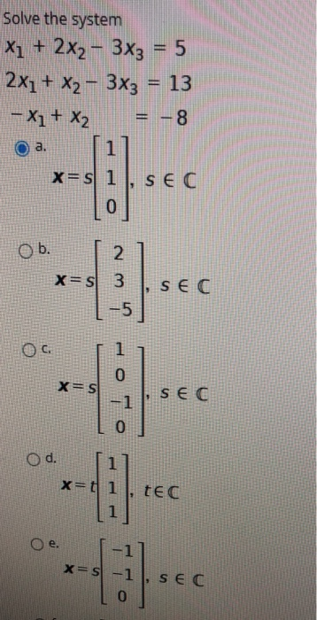 Solve the system X1 + 2x2 – 3x3 = 5 2x1 + x2 – 3x3 = 13 - X1 + X2 = -8 1 x= 1), sec 0 a. b. N x=s3 sec -5 0 X=S SEC -1 O O d.