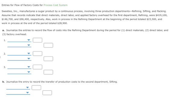 Entries for Flow of Factory Costs for Process Cost System Sweeties, Inc., manufactures a sugar product by a continuous proces