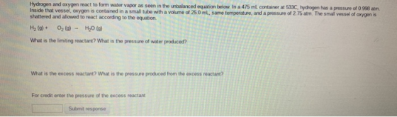 Hydrogen and oxygen react to form water vapor as seen in the unbalanced equation below. In a 475 ml container at 533C, hydrog