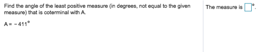 0 The measure is Find the angle of the least positive measure (in degrees, not equal to the given measure) that is coterminal