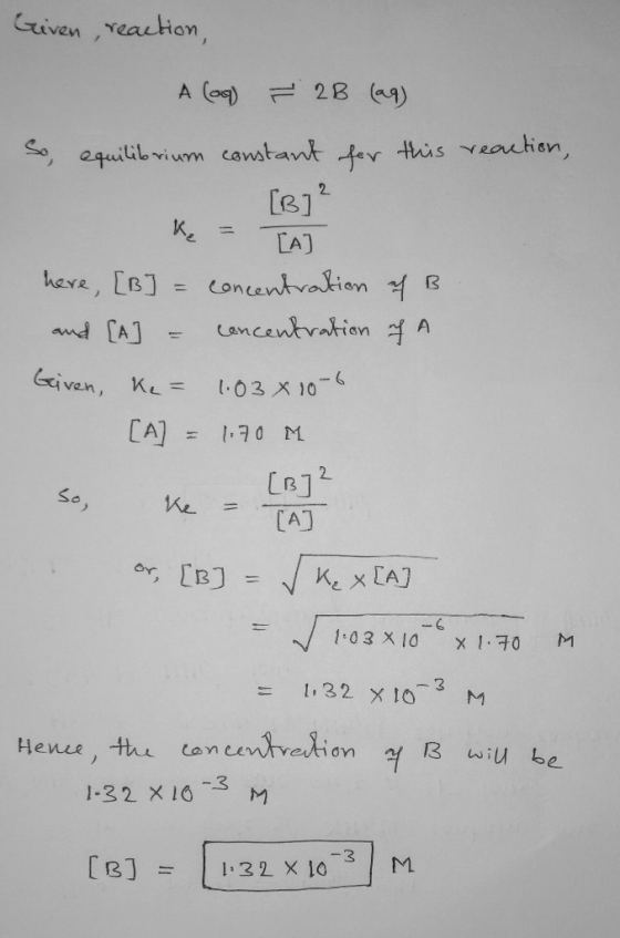 Given, reaction, So A log 2B (ag) equilibrium constant for this reaction, [B]? K = [A] here, [B] = concentration of B and [A]