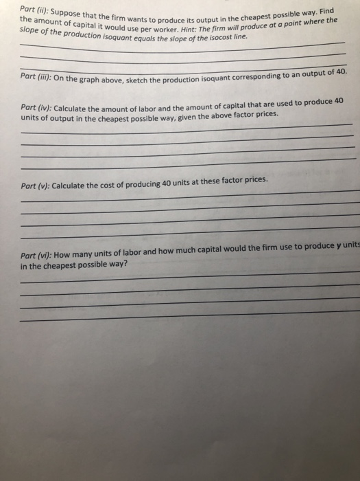 Part (11): Suppose that the firm wants to prod the amount of capital it would use per work slope of the production isoquant e