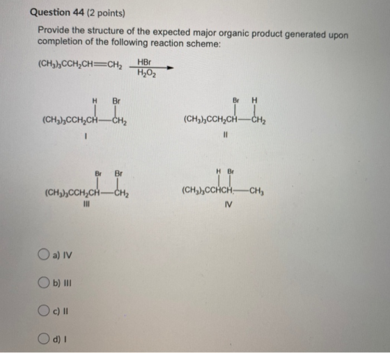 Question 44 (2 points) Provide the structure of the expected major organic product generated upon completion of the following