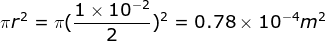 \pi r^2= \pi (\frac{1 \times 10^{-2}}{2})^2= 0.78 \times 10^{-4} m^2