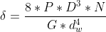 \delta = \frac{8 * P * D^{3} * N}{G * d_{w}^{4}}