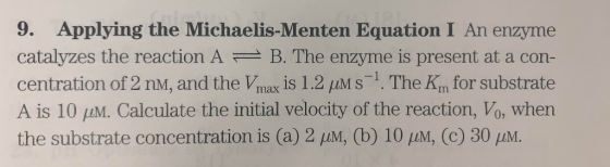 9. Applying the Michaelis-Menten Equation I An enzyme catalyzes the reaction A = B. The enzyme is present at a con- centratio