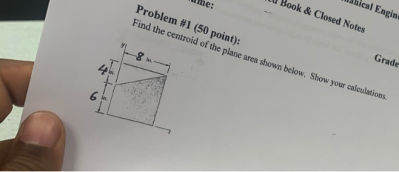 lume; U Book & Closed Notes Manical Engine Problem #1 (50 point): Find the centroid of the plane area shown below. Show your