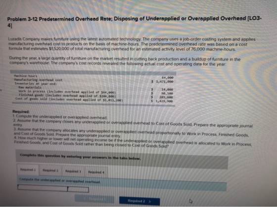 Problem 3-12 Predetermined Overhead Rate; Disposing of Underapplied or Overapplied Overhead (LO3- Luzadis Company makes furni