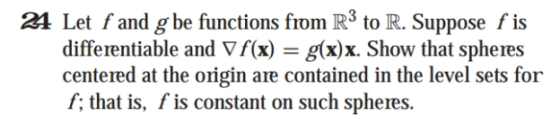 21 Let f and g be functions from R3 to R. Suppose fis differentiable and V f(x) - g(x)x. Show that spheres centered at the or