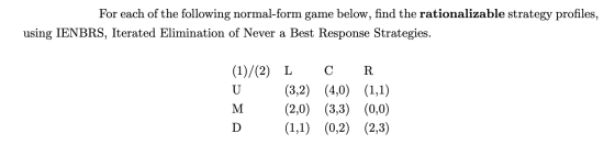 For each of the following normal-form game below, find the rationalizable strategy profiles, using IENBRS, Iterated Eliminati