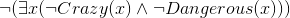 \neg(\exists x(\neg Crazy(x) \wedge \neg Dangerous(x)))