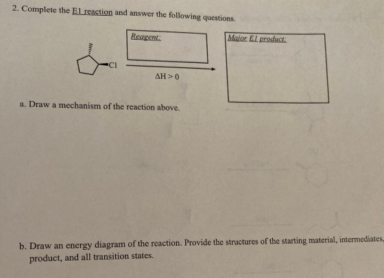 2. Complete the El reaction and answer the following questions. Reagent: Major El product: AH>O a. Draw a mechanism of the re