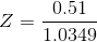 Z=\frac{0.51}{1.0349}