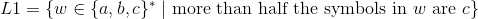 L1 = {we {a,b,c}* more than half the symbols in w are c}