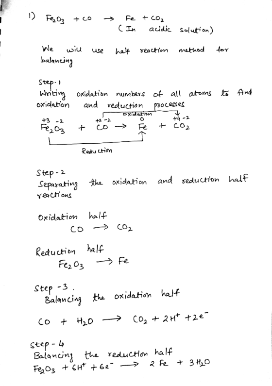 CIn acidic solution) balencjin writing oxidation numbers of all atoms oxidaton and reduction Poc +3-2 Fe And SOCesses on 0 帐-2 Redu ction Step-2 separatina 슛ke oxidation and sduchon half Y2aChons Oxidatiom half CO → CO2 Reduction half Fe203 → Fe Step -3 Balancing oxidation half Co + H20 Step - 4 ancinz th* reucHo half