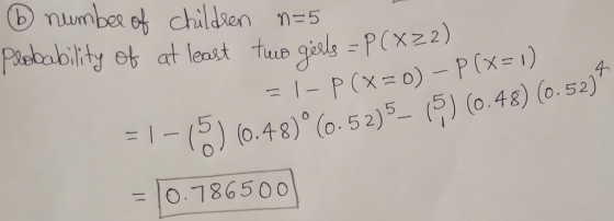 ② number of children n=5 probability of at least two girls = P(X22) = 1- P(x=0) - P(x=1) = 1-15) (0.48)º(6.52)5– 15) (0.48) (