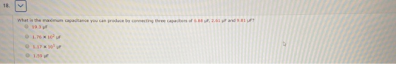 What is the maximum capacitance you can produce by connecting three capacitors of 6.88 F, 2.61 pF and 9.81 JF? 19.3 F 1.76 x