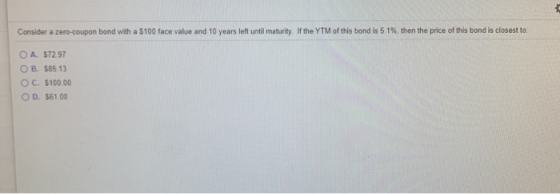 Consider a zero-coupon bond with a $100 face value and 10 years left until maturity. If the YTM of this bond is 51%, then the