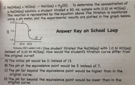 1) NaOH(aq) + HCl(aq) - NaCl(aq) + H2O(1) To determine the concentration of a NaOH(aq) solution, a student titrated a 50. mL