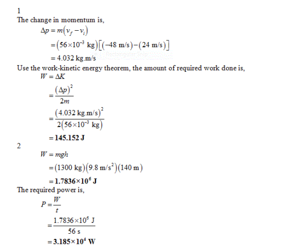 The change in momentum is, (56 10 kg)48 m/s)-(24 m/s)] = 4.032 kg.m/s Use the work-kinetic energy theorem, the amount of requ
