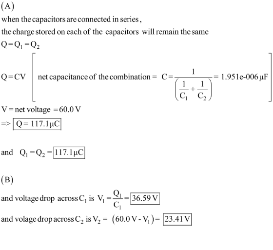 when the capacitors are connected in series the charge stored on each of the capacitors will remain the same Q-CVnet capacitance of the combination-C- V- net voltage -60.0V and Q1 -Q2 117.1C Qi and voltage drop across C, is V =36.59 V and volage drop across C2 is V2- (60.0V-V)- 23.41V