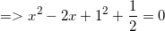 \small =>x^2-2x+1^2+\frac{1}{2}=0