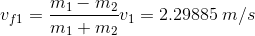 v_{f1}=\frac {m_1-m_2}{m_1+m_2}v_1= 2.29885\: m/s