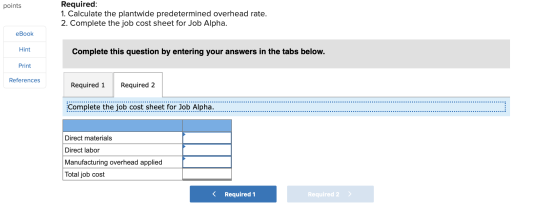Required: points 1. Calculate the plantwide predetermined overhead rate. 2. Complete the job cost sheet for Job Alpha. eBook